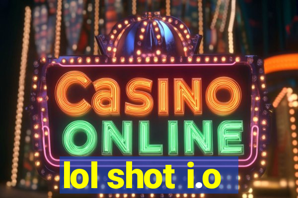lol shot i.o